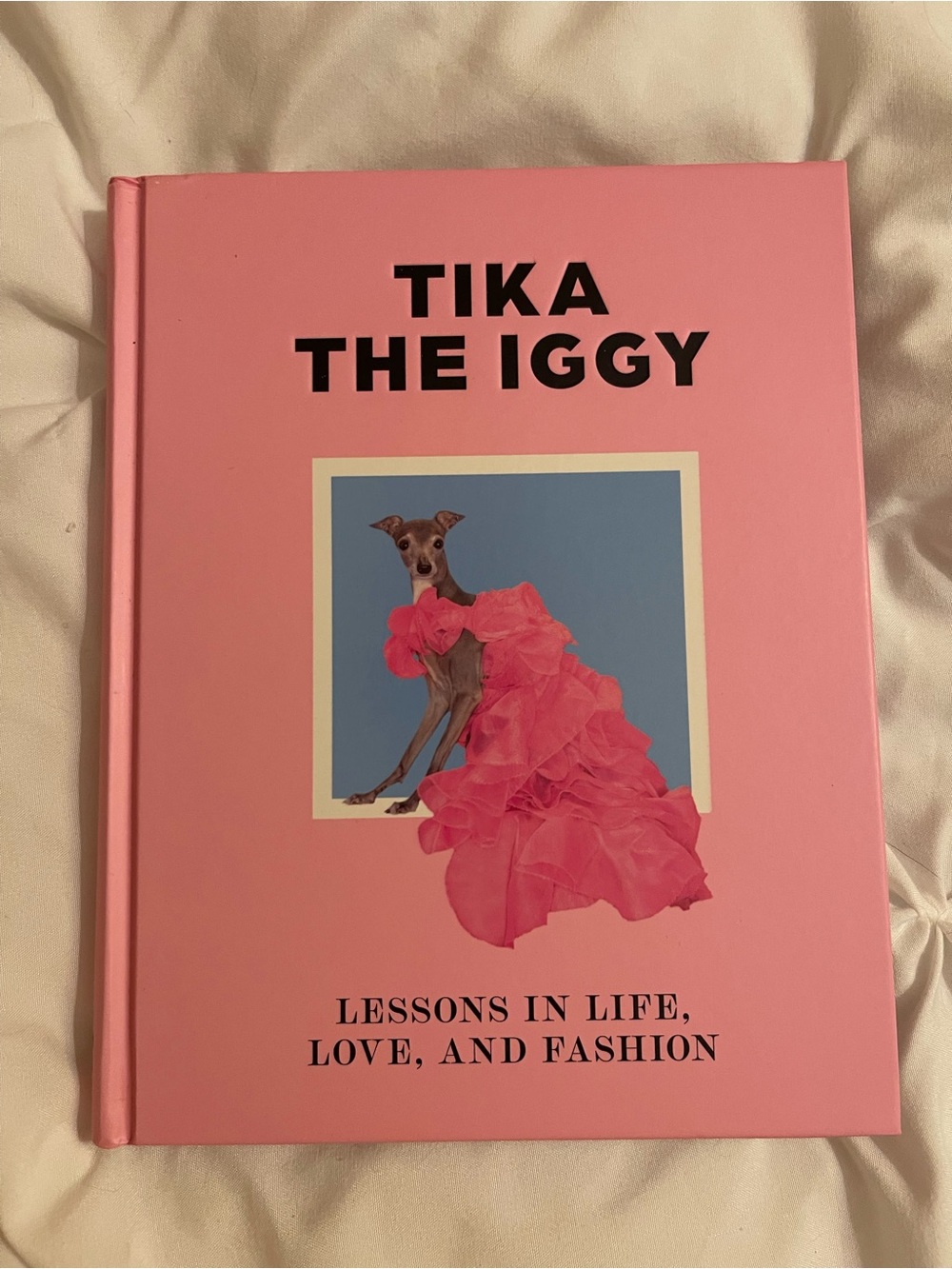 Tika the Iggy: Lessons in Life, Love and, Fashion